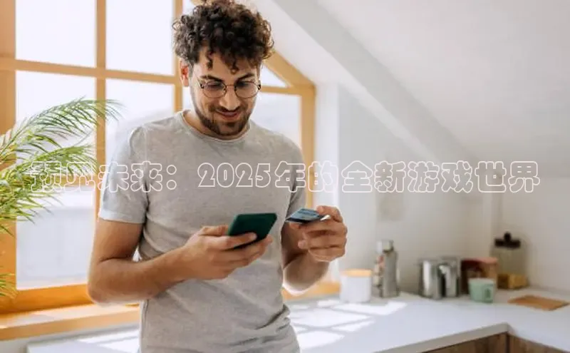 预见未来：2025年的全新游戏世界